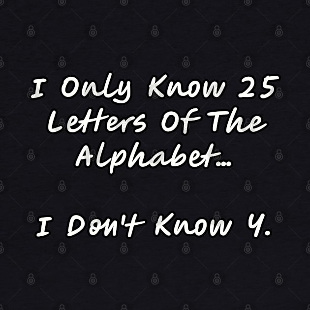 I only know 25 letters of the alphabet... by Among the Leaves Apparel